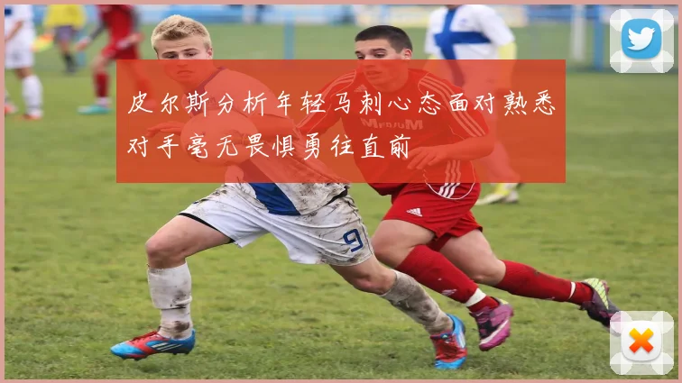 皮尔斯分析年轻马刺心态面对熟悉对手毫无畏惧勇往直前