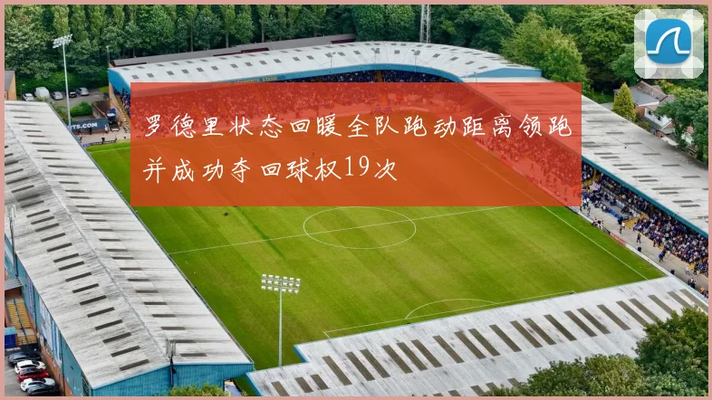 罗德里状态回暖全队跑动距离领跑并成功夺回球权19次